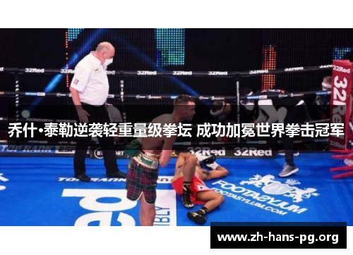 乔什·泰勒逆袭轻重量级拳坛 成功加冕世界拳击冠军 乔什·泰勒逆袭轻重量级拳坛 成功加冕世界拳击冠军