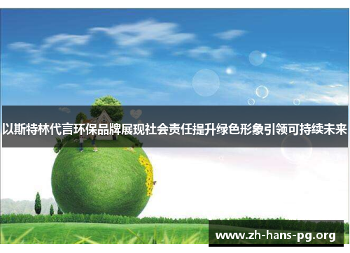 以斯特林代言环保品牌展现社会责任提升绿色形象引领可持续未来 以斯特林代言环保品牌展现社会责任提升绿色形象引领可持续未来