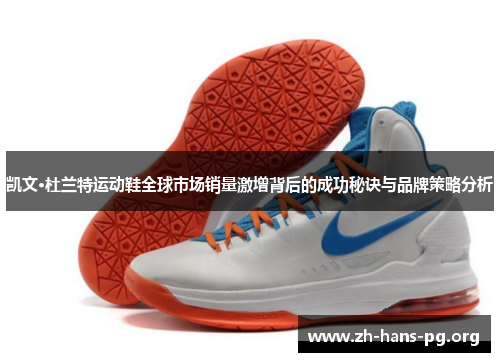 凯文·杜兰特运动鞋全球市场销量激增背后的成功秘诀与品牌策略分析 凯文·杜兰特运动鞋全球市场销量激增背后的成功秘诀与品牌策略分析