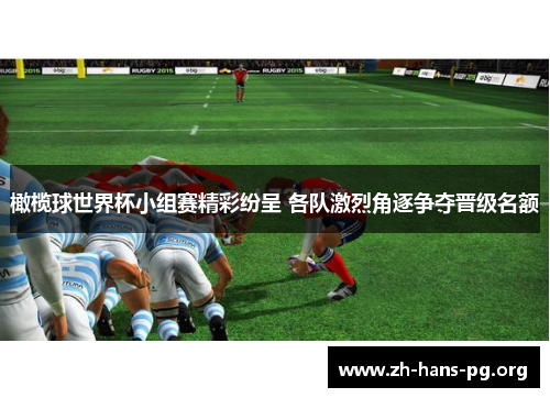 橄榄球世界杯小组赛精彩纷呈 各队激烈角逐争夺晋级名额 橄榄球世界杯小组赛精彩纷呈 各队激烈角逐争夺晋级名额