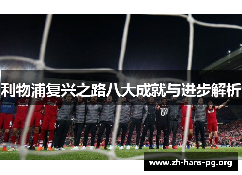 利物浦复兴之路八大成就与进步解析 利物浦复兴之路八大成就与进步解析