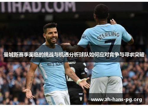 曼城新赛季面临的挑战与机遇分析球队如何应对竞争与寻求突破 曼城新赛季面临的挑战与机遇分析球队如何应对竞争与寻求突破