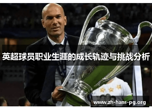 英超球员职业生涯的成长轨迹与挑战分析 英超球员职业生涯的成长轨迹与挑战分析