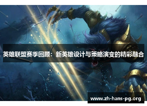 英雄联盟赛季回顾：新英雄设计与策略演变的精彩融合