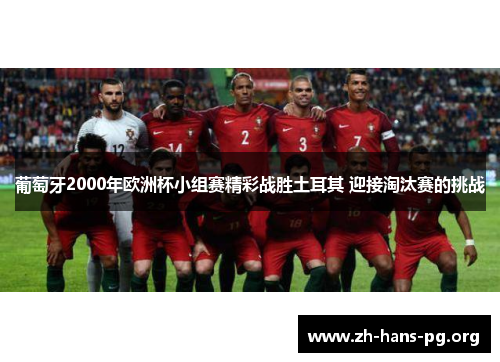 葡萄牙2000年欧洲杯小组赛精彩战胜土耳其 迎接淘汰赛的挑战 葡萄牙2000年欧洲杯小组赛精彩战胜土耳其 迎接淘汰赛的挑战