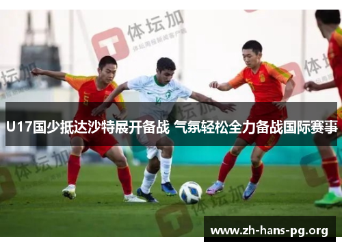 U17国少抵达沙特展开备战 气氛轻松全力备战国际赛事 U17国少抵达沙特展开备战 气氛轻松全力备战国际赛事