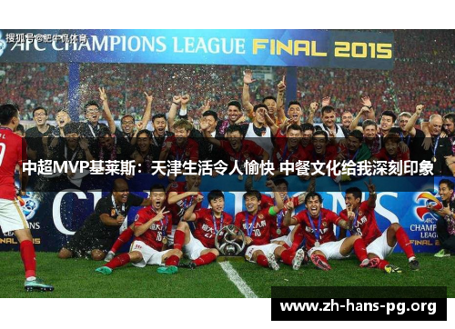 中超MVP基莱斯:天津生活令人愉快 中餐文化给我深刻印象 中超MVP基莱斯:天津生活令人愉快 中餐文化给我深刻印象