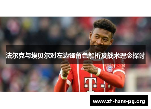 法尔克与埃贝尔对左边锋角色解析及战术理念探讨 法尔克与埃贝尔对左边锋角色解析及战术理念探讨