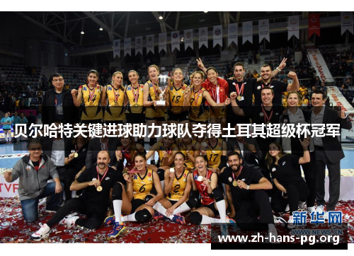 贝尔哈特关键进球助力球队夺得土耳其超级杯冠军 贝尔哈特关键进球助力球队夺得土耳其超级杯冠军