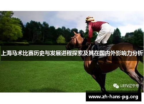 上海马术比赛历史与发展进程探索及其在国内外影响力分析 上海马术比赛历史与发展进程探索及其在国内外影响力分析