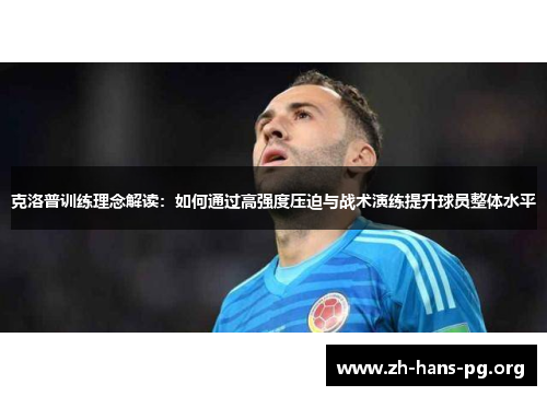 克洛普训练理念解读:如何通过高强度压迫与战术演练提升球员整体水平 克洛普训练理念解读:如何通过高强度压迫与战术演练提升球员整体水平