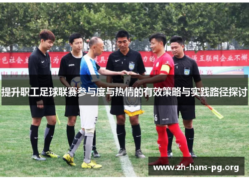 提升职工足球联赛参与度与热情的有效策略与实践路径探讨 提升职工足球联赛参与度与热情的有效策略与实践路径探讨