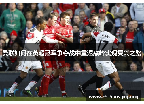 曼联如何在英超冠军争夺战中重返巅峰实现复兴之路 曼联如何在英超冠军争夺战中重返巅峰实现复兴之路