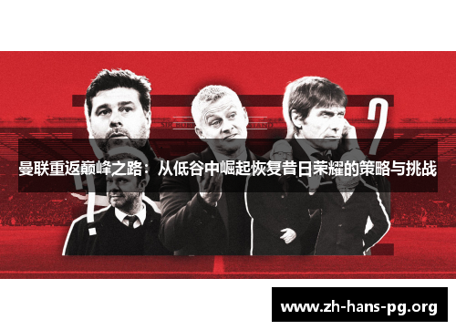 曼联重返巅峰之路:从低谷中崛起恢复昔日荣耀的策略与挑战 曼联重返巅峰之路:从低谷中崛起恢复昔日荣耀的策略与挑战