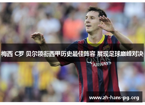 梅西 C罗 贝尔领衔西甲历史最佳阵容 展现足球巅峰对决 梅西 C罗 贝尔领衔西甲历史最佳阵容 展现足球巅峰对决