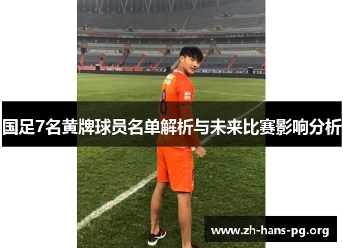 国足7名黄牌球员名单解析与未来比赛影响分析 国足7名黄牌球员名单解析与未来比赛影响分析