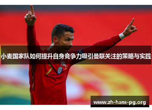 小麦国家队如何提升自身竞争力吸引曼联关注的策略与实践 小麦国家队如何提升自身竞争力吸引曼联关注的策略与实践