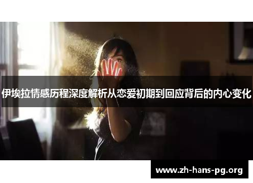 伊埃拉情感历程深度解析从恋爱初期到回应背后的内心变化 伊埃拉情感历程深度解析从恋爱初期到回应背后的内心变化