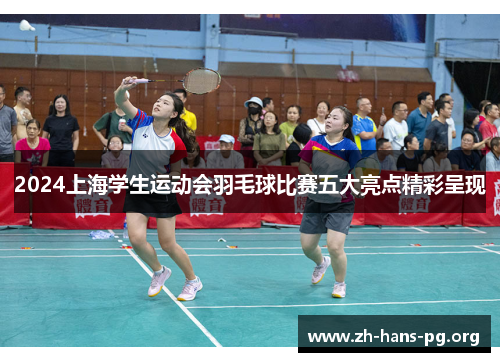 2024上海学生运动会羽毛球比赛五大亮点精彩呈现 2024上海学生运动会羽毛球比赛五大亮点精彩呈现