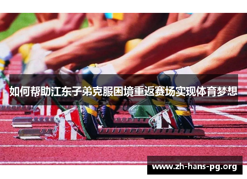 如何帮助江东子弟克服困境重返赛场实现体育梦想 如何帮助江东子弟克服困境重返赛场实现体育梦想