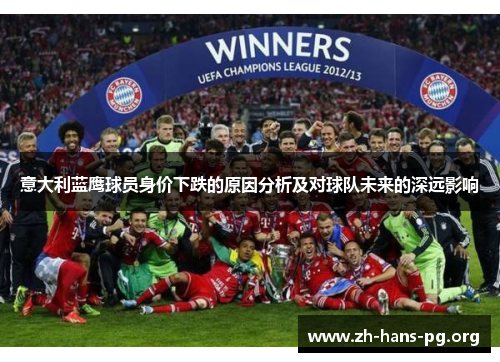 意大利蓝鹰球员身价下跌的原因分析及对球队未来的深远影响 意大利蓝鹰球员身价下跌的原因分析及对球队未来的深远影响