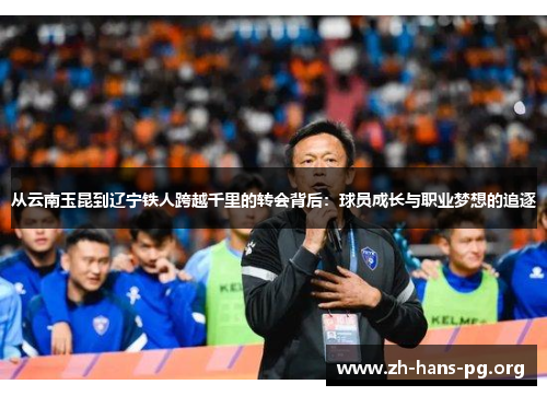 从云南玉昆到辽宁铁人跨越千里的转会背后:球员成长与职业梦想的追逐 从云南玉昆到辽宁铁人跨越千里的转会背后:球员成长与职业梦想的追逐