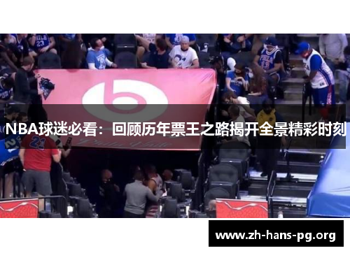 NBA球迷必看:回顾历年票王之路揭开全景精彩时刻 NBA球迷必看:回顾历年票王之路揭开全景精彩时刻
