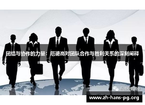 团结与协作的力量:厄德高对团队合作与胜利关系的深刻阐释 团结与协作的力量:厄德高对团队合作与胜利关系的深刻阐释