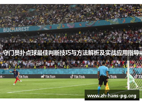 守门员扑点球最佳判断技巧与方法解析及实战应用指导 守门员扑点球最佳判断技巧与方法解析及实战应用指导