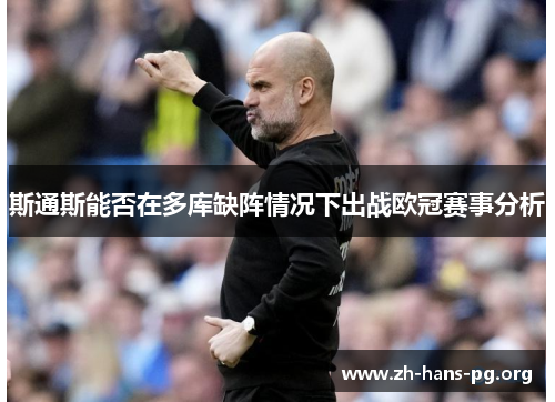 斯通斯能否在多库缺阵情况下出战欧冠赛事分析