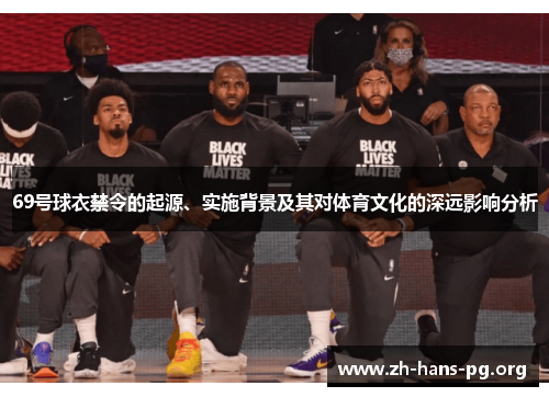 69号球衣禁令的起源、实施背景及其对体育文化的深远影响分析 69号球衣禁令的起源、实施背景及其对体育文化的深远影响分析