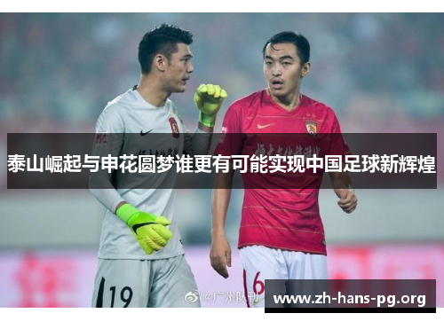 泰山崛起与申花圆梦谁更有可能实现中国足球新辉煌 泰山崛起与申花圆梦谁更有可能实现中国足球新辉煌