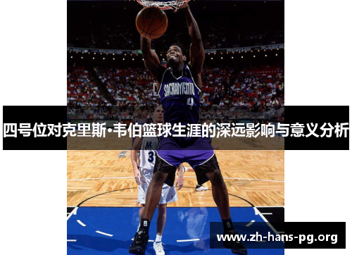 四号位对克里斯·韦伯篮球生涯的深远影响与意义分析 四号位对克里斯·韦伯篮球生涯的深远影响与意义分析