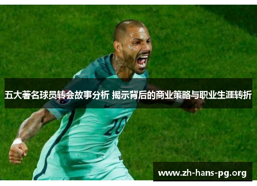 五大著名球员转会故事分析 揭示背后的商业策略与职业生涯转折 五大著名球员转会故事分析 揭示背后的商业策略与职业生涯转折
