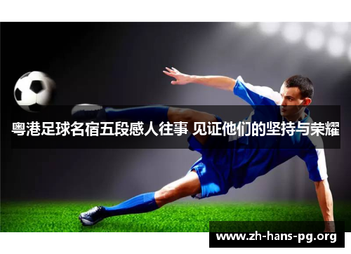粤港足球名宿五段感人往事 见证他们的坚持与荣耀 粤港足球名宿五段感人往事 见证他们的坚持与荣耀