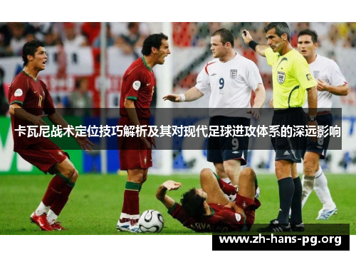 卡瓦尼战术定位技巧解析及其对现代足球进攻体系的深远影响 卡瓦尼战术定位技巧解析及其对现代足球进攻体系的深远影响