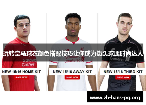 玩转皇马球衣颜色搭配技巧让你成为街头球迷时尚达人 玩转皇马球衣颜色搭配技巧让你成为街头球迷时尚达人