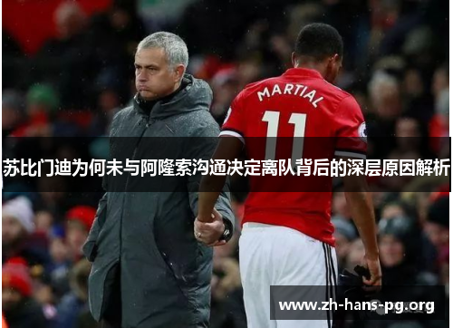 苏比门迪为何未与阿隆索沟通决定离队背后的深层原因解析 苏比门迪为何未与阿隆索沟通决定离队背后的深层原因解析