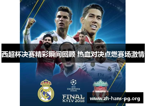 西超杯决赛精彩瞬间回顾 热血对决点燃赛场激情 西超杯决赛精彩瞬间回顾 热血对决点燃赛场激情