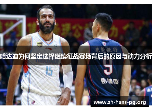 哈达迪为何坚定选择继续征战赛场背后的原因与动力分析 哈达迪为何坚定选择继续征战赛场背后的原因与动力分析