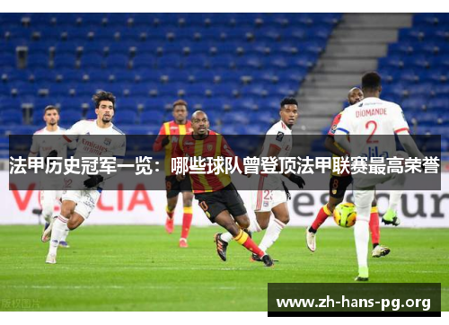 法甲历史冠军一览:哪些球队曾登顶法甲联赛最高荣誉 法甲历史冠军一览:哪些球队曾登顶法甲联赛最高荣誉